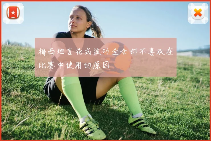 梅西坦言花式技巧全会却不喜欢在比赛中使用的原因